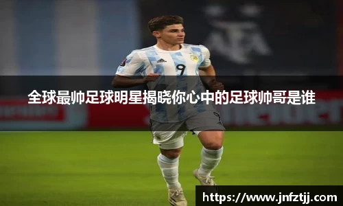全球最帅足球明星揭晓你心中的足球帅哥是谁